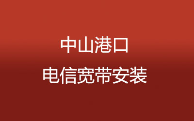 中山港口电信宽带安装，营业厅上门办理，套餐多资费低