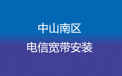 中山南区电信宽带安装能在线预约吗？中山南区电信宽带安装，营业厅上门办理