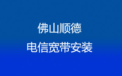 佛山顺德区电信宽带营业厅在线办理