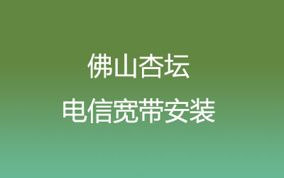 佛山顺德区杏坛很多小区都能安装电信宽带，套餐多资费低，上门办理