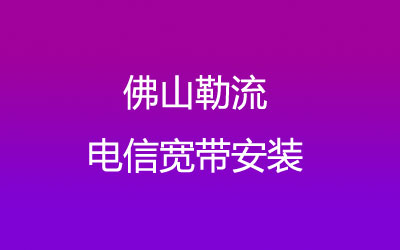 佛山顺德区勒流电信营业厅-勒流电信宽带套餐多资费低价格实惠