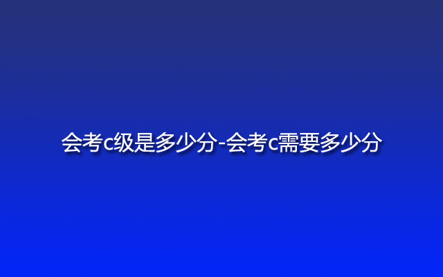 会考c级是多少分-会考c需要多少分