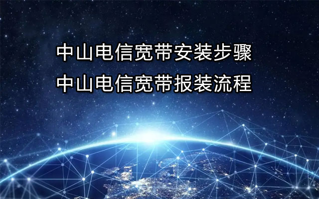 中山电信宽带安装步骤-中山电信宽带报装流程