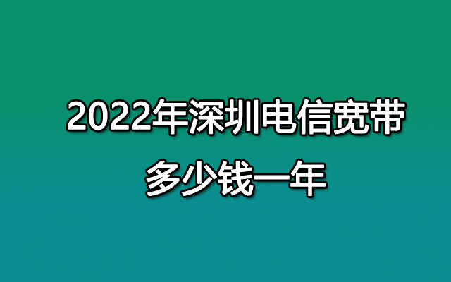 2022年深圳电信宽带多少钱一年