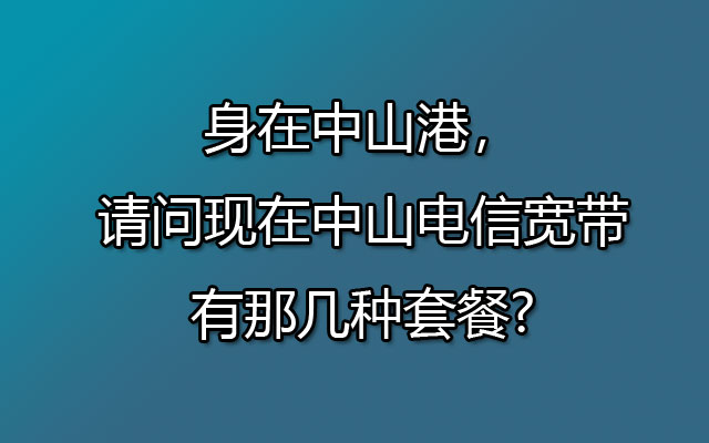 中山电信宽带,电信宽带,中山电信宽带套餐