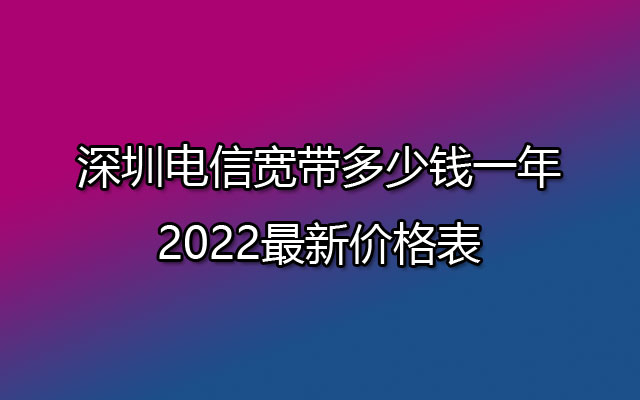 深圳电信宽带,深圳电信宽带价格表