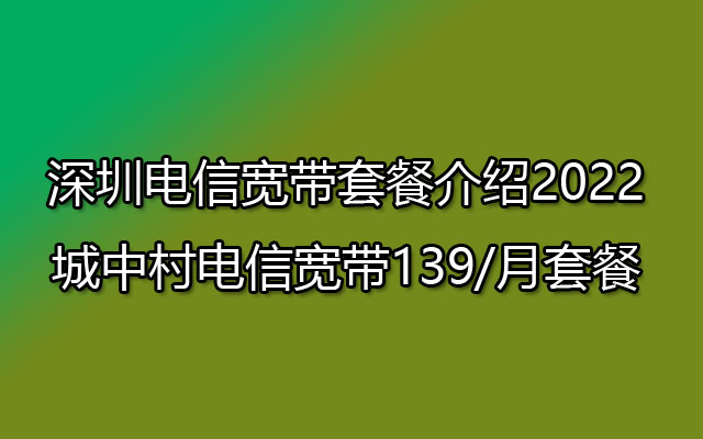 深圳电信宽带,深圳电信宽带套餐,深圳城中村电信宽带