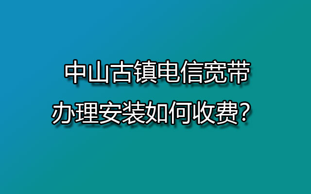 中山古镇电信宽带,古镇电信宽带,古镇电信宽带办理,古镇电信宽带办理安装