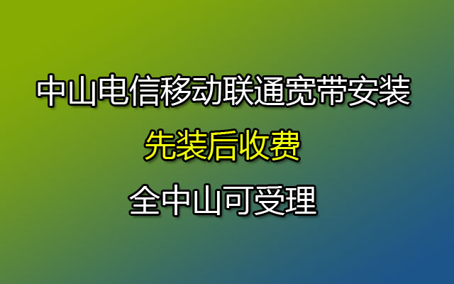 中山电信移动联通宽带安装 先装后收费 全中山可受理