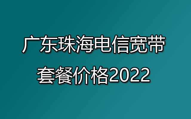 广东珠海电信宽带套餐价格2022