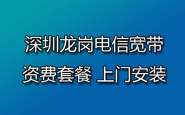 深圳龙岗电信宽带资费套餐 上门安装