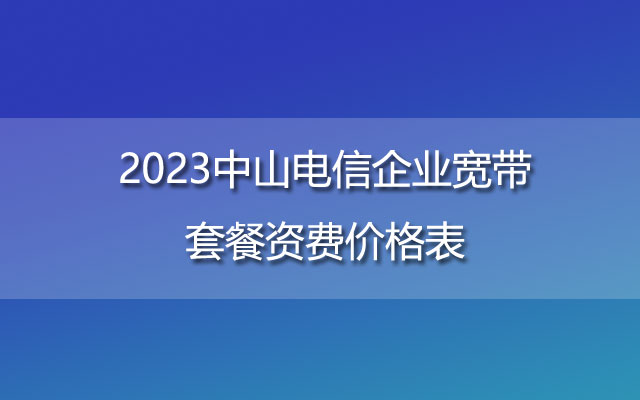 2023中山电信企业宽带套餐资费价格表