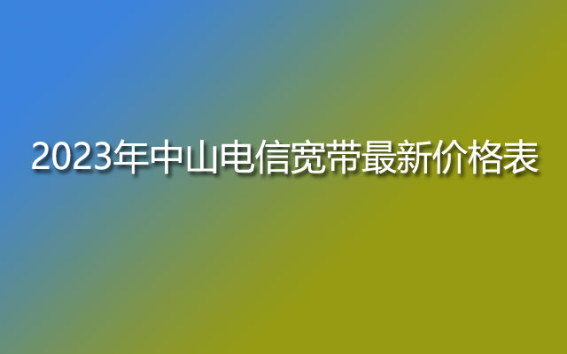 2023年中山电信宽带最新价格表