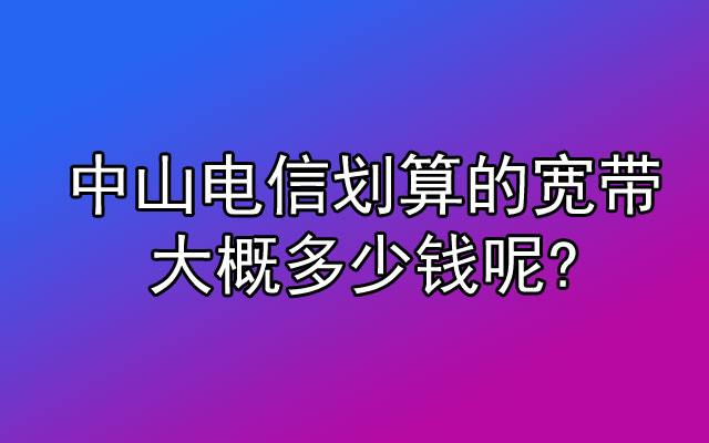 中山电信宽带,中山电信宽带套餐