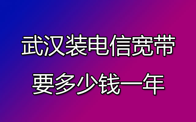 武汉装电信宽带,武汉装电信宽带套餐,武汉装电信宽带价格