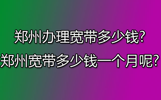 郑州办理宽带,郑州宽带多少钱