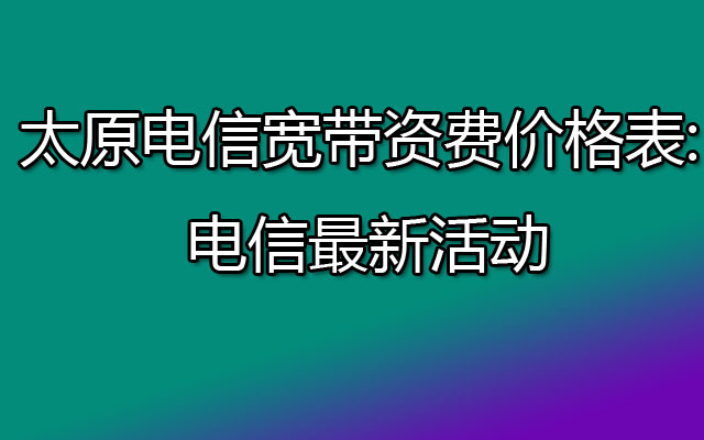 太原电信宽带,太原电信宽带资费