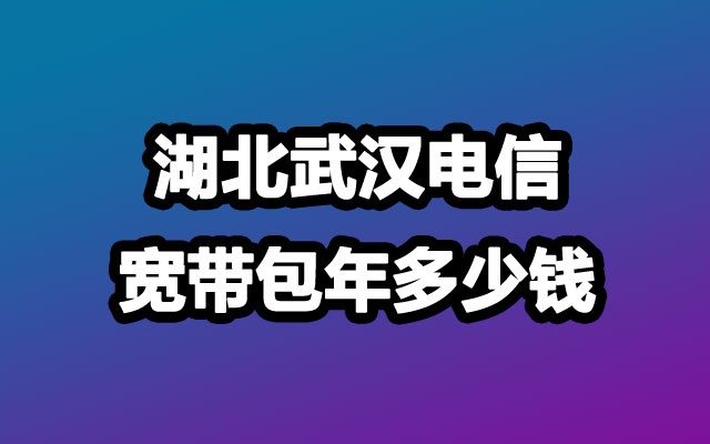 武汉电信宽带,武汉电信宽带包年