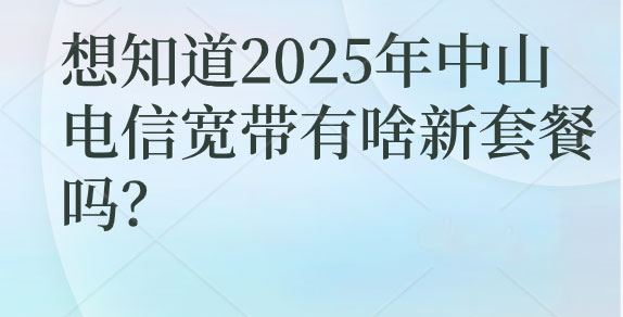 中山电信宽带,中山电信宽带套餐