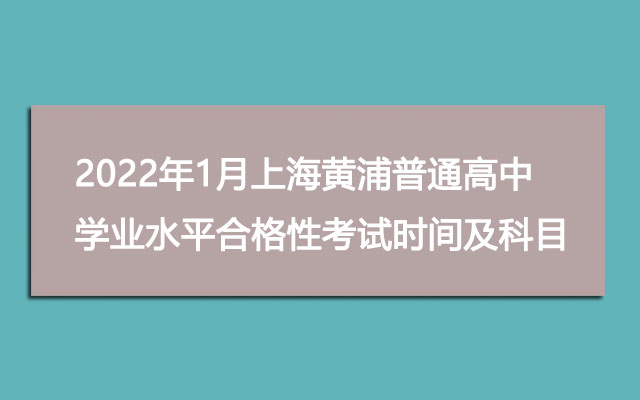 2022年1月上海黄浦普通高中学业水平合格性考试时间及考试科目