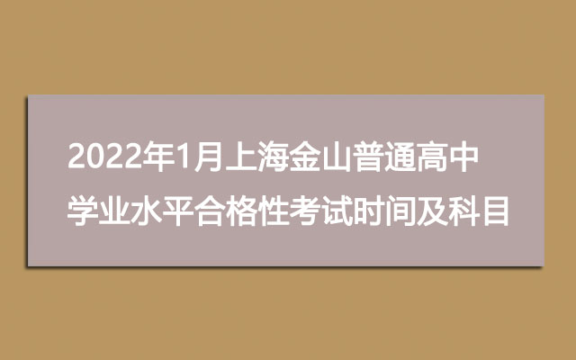 2022年1月上海金山普通高中学业水平合格性考试时间及考试科目