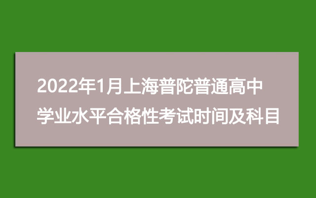 2022年1月上海普陀普通高中学业水平合格性考试时间及考试科目