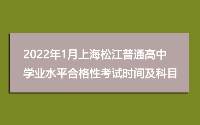 2022年1月上海松江普通高中学业水平合格性考试时间及考试科目