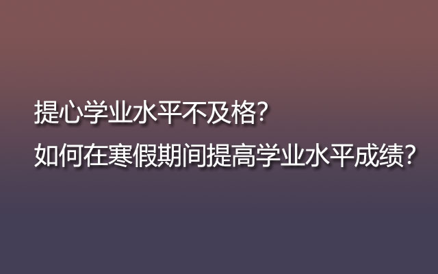 提心学业水平不及格？如何在寒假期间提高学业水平成绩？