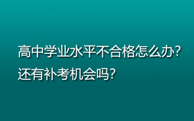 高中学业水平不合格怎么办？还有补考机会吗？