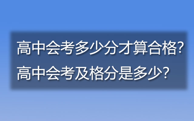 高中会考多少分才算合格？高中会考及格分是多少？