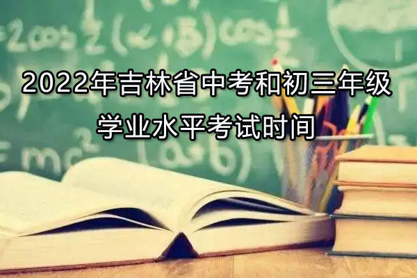 2022年吉林省中考和初三年级学业水平考试时间