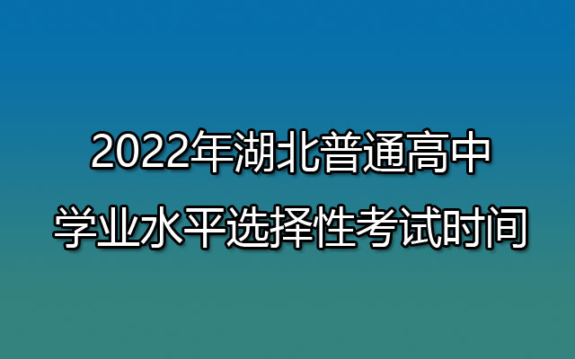 2022年湖北普通高中学业水平选择性考试时间：6月8日-9日