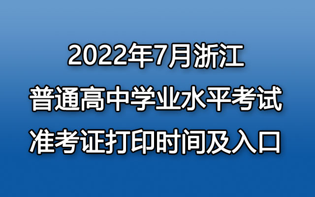 2022年7月浙江普通高中学业水平考试准考证打印时间及入口