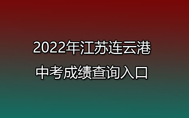 2022年江苏连云港中考成绩查询时间:7月1日18时后