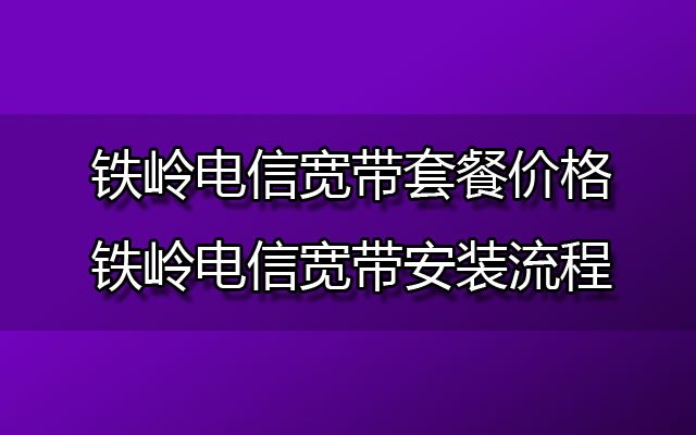 铁岭电信宽带套餐价格表-岭电信电信宽带在线预约安装