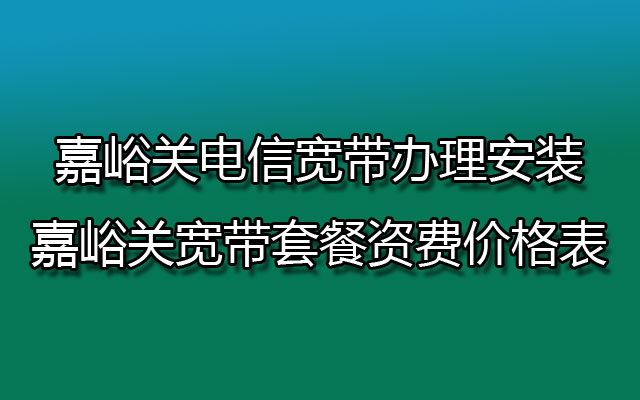 嘉峪关电信宽带办理安装 嘉峪关宽带套餐资费价格表