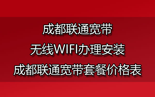 成都联通宽带无线WIFI办理安装-成都联通宽带套餐价格表