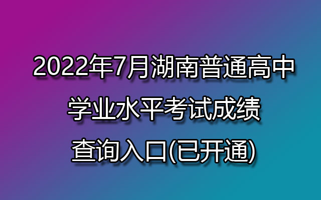 2022年7月湖南普通高中学业水平考试成绩查询入口(已开通)