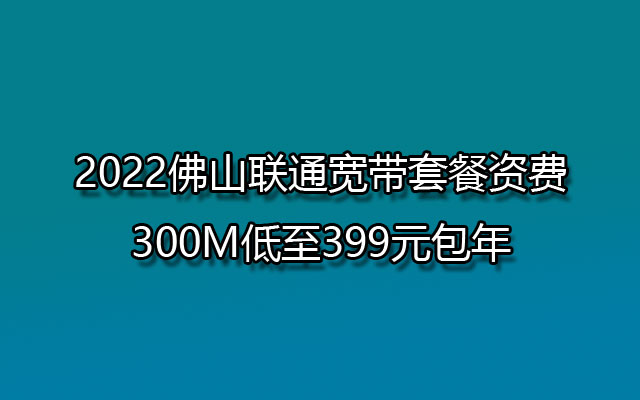 2022佛山联通宽带套餐资费