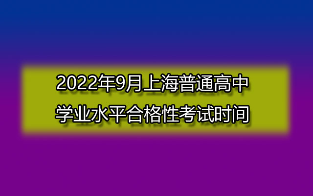 2022年9月上海普通高中学业水平合格性考试时间