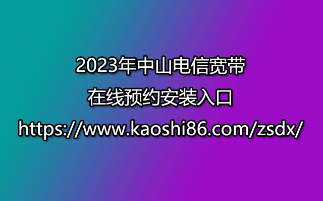 2023年中山电信宽带在线预约安装入口https://www.kaoshi86.com/zsdx/