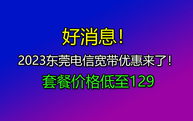 2023年东莞电信宽带套餐价格表