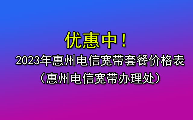 2023年惠州电信宽带套餐最新价格表