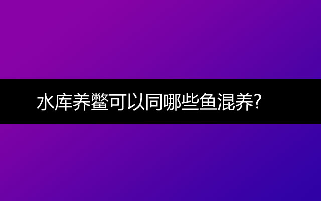 水库养鳖可以同哪些鱼混养?