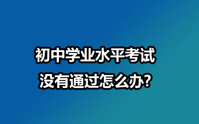 初中学业水平考试没有通过怎么办?