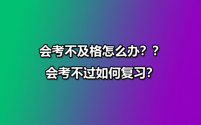 会考不及格怎么办？？会考不过如何复习？