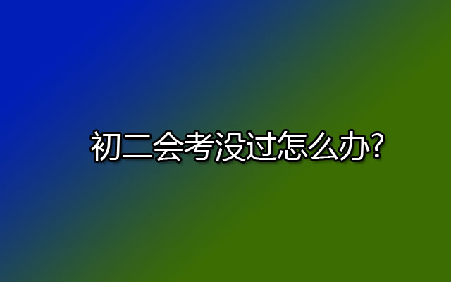 初二会考没过怎么办?