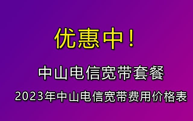 中山电信宽带套餐资费一览表2023