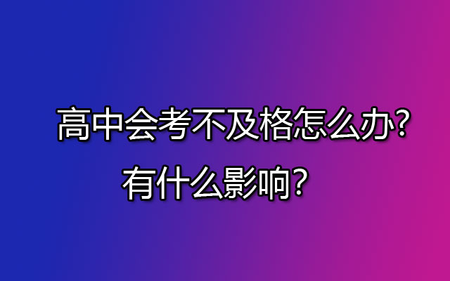 高中会考不及格怎么办?有什么影响？ 