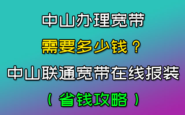 中山办理宽带需要多少钱？中山联通宽带在线报装（省钱攻略）